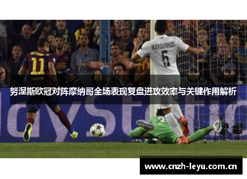 努涅斯欧冠对阵摩纳哥全场表现复盘进攻效率与关键作用解析 努涅斯欧冠对阵摩纳哥全场表现复盘进攻效率与关键作用解析